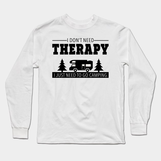 I Don't Need Therapy I Just Need To Go Camping Long Sleeve T-Shirt by mstory